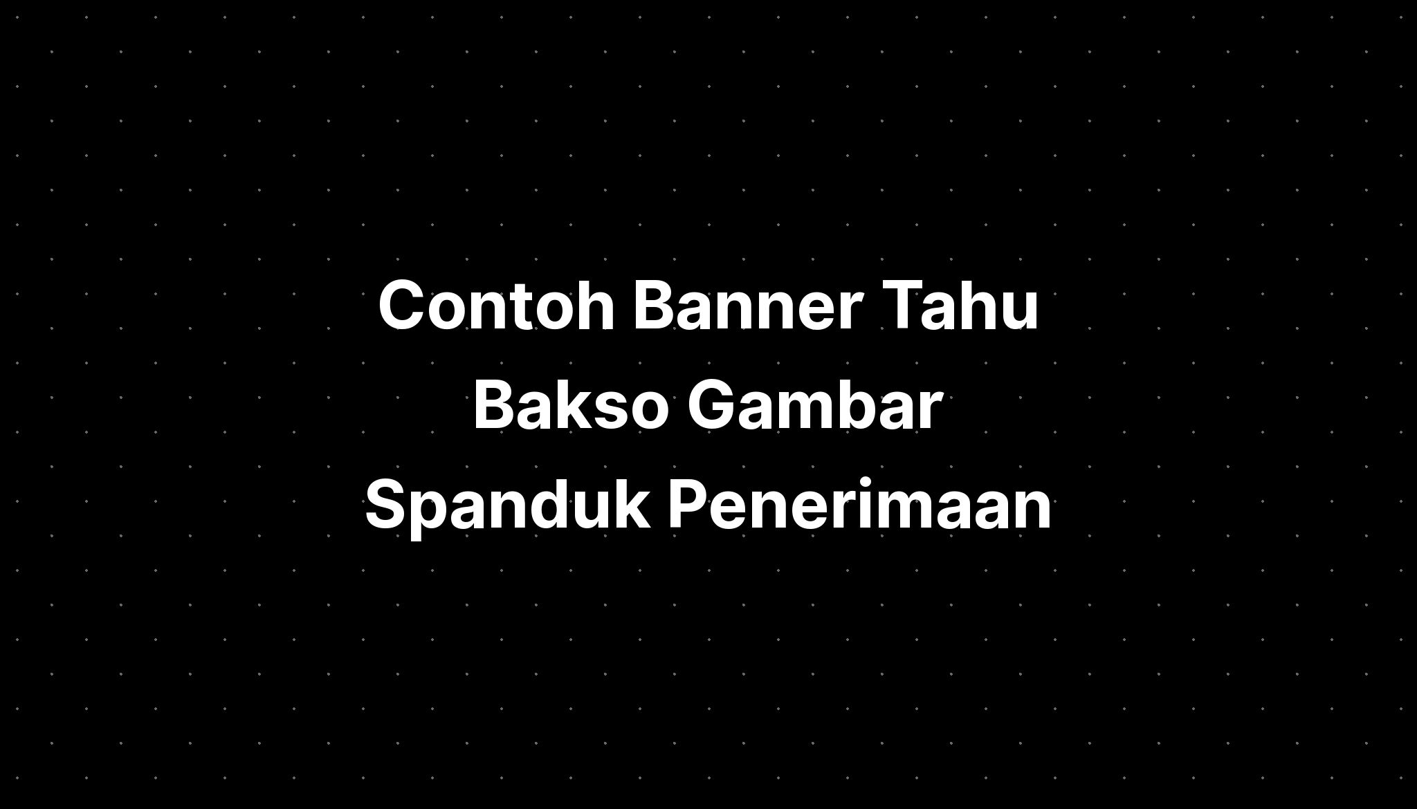 Contoh Banner Tahu Bakso Gambar Spanduk Penerimaan Imagesee